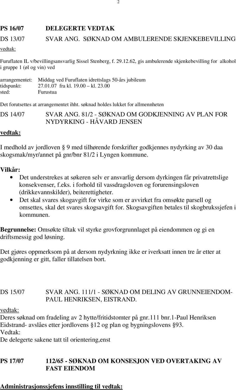 00 sted: Furustua Det forutsettes at arrangementet ihht. søknad holdes lukket for allmennheten DS 14/07 vedtak: SVAR ANG.