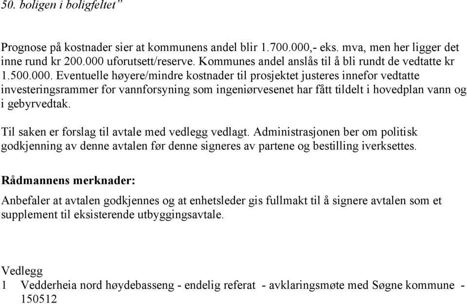 Eventuelle høyere/mindre kostnader til prosjektet justeres innefor vedtatte investeringsrammer for vannforsyning som ingeniørvesenet har fått tildelt i hovedplan vann og i gebyrvedtak.