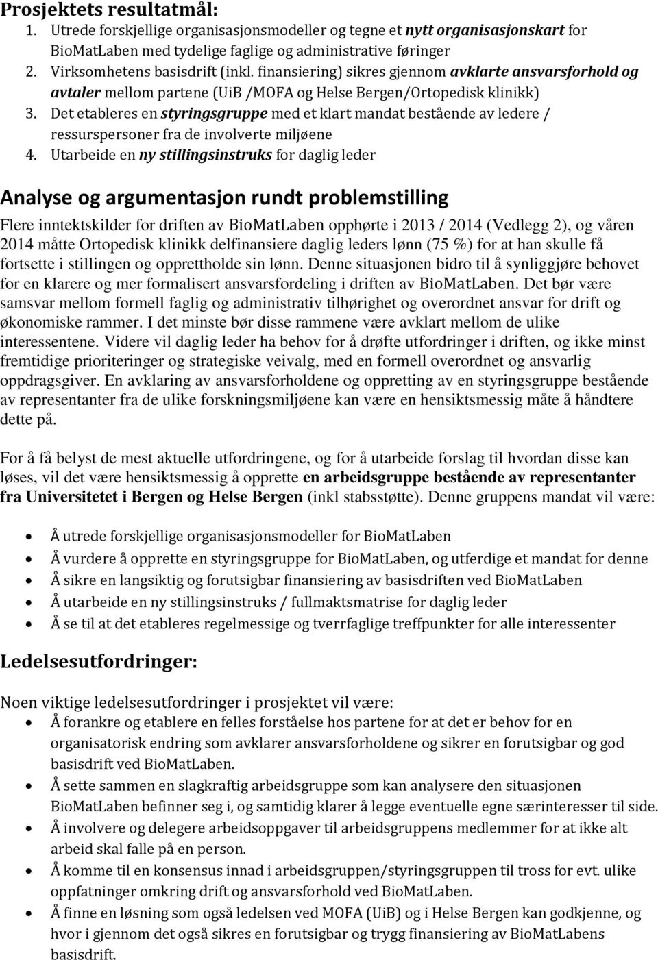 Det etableres en styringsgruppe med et klart mandat bestående av ledere / ressurspersoner fra de involverte miljøene 4.