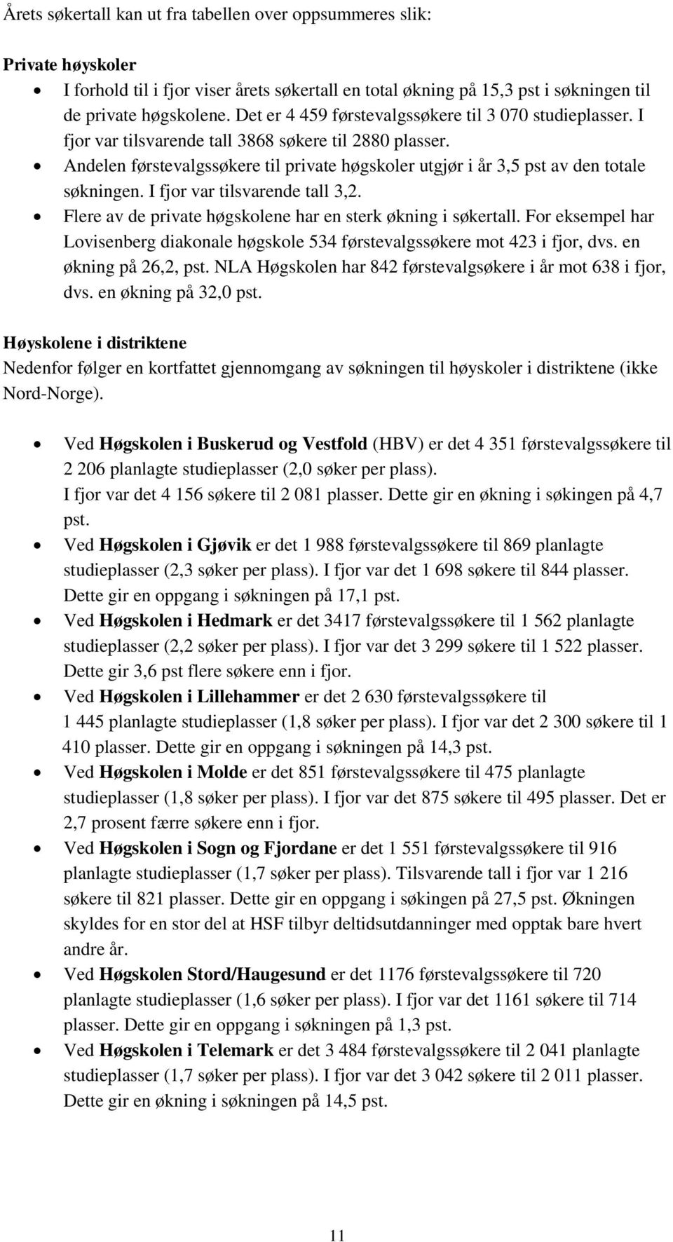 Andelen førstevalgssøkere til private høgskoler utgjør i år 3,5 pst av den totale søkningen. I fjor var tilsvarende tall 3,2. Flere av de private høgskolene har en sterk økning i søkertall.