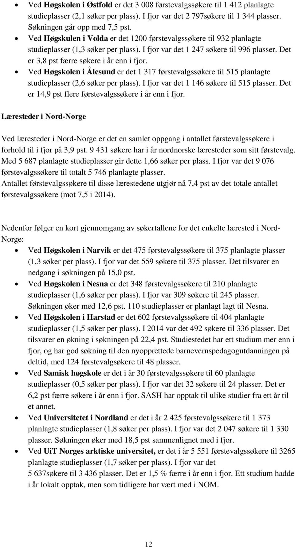 Ved Høgskolen i Ålesund er det 1 317 førstevalgssøkere til 515 planlagte studieplasser (2,6 søker per plass). I fjor var det 1 146 søkere til 515 plasser.