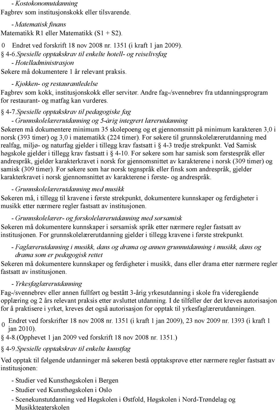 - Kjøkken- og restaurantledelse Fagbrev som kokk, institusjonskokk eller servitør. Andre fag-/svennebrev fra utdanningsprogram for restaurant- og matfag kan vurderes. 4-7.