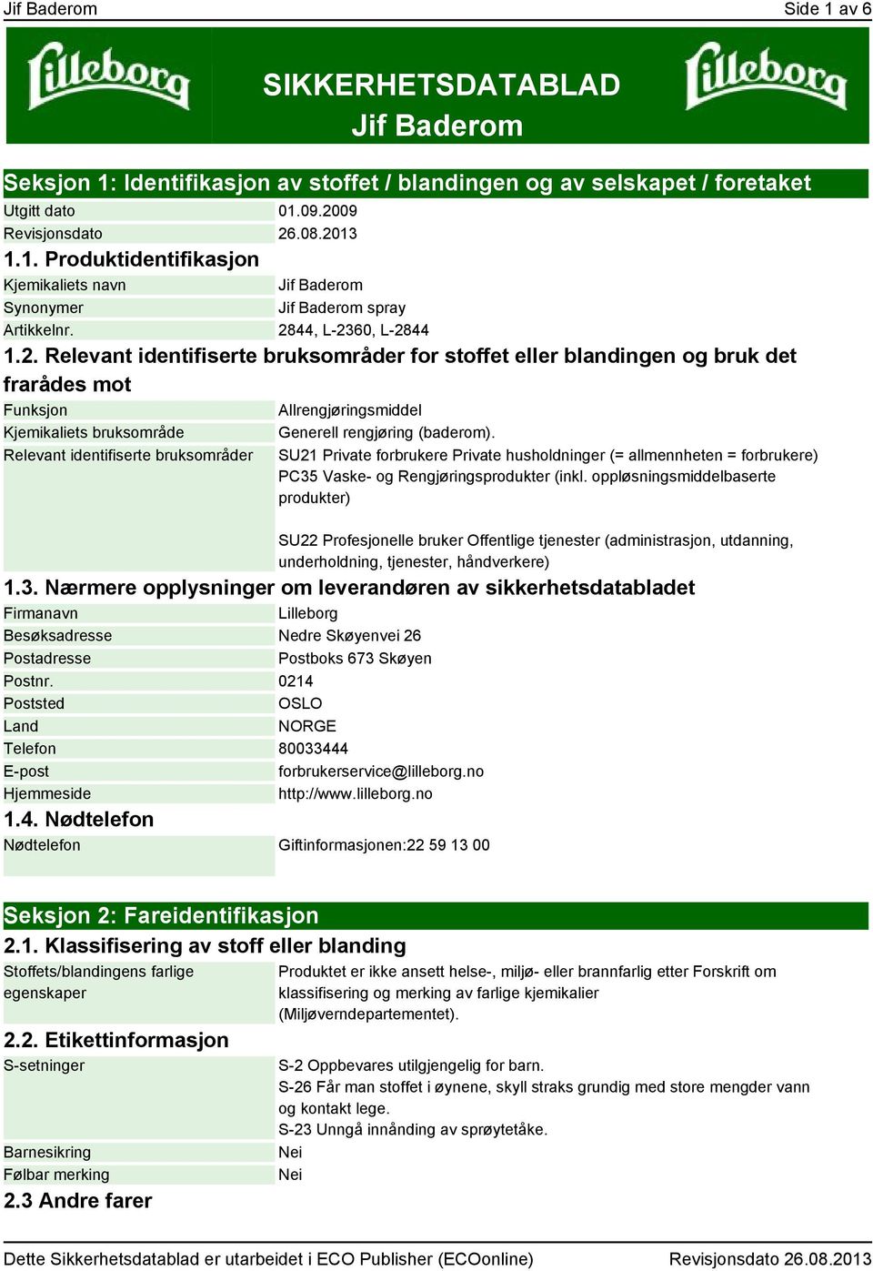 bruksområder Generell rengjøring (baderom). SU21 Private forbrukere Private husholdninger (= allmennheten = forbrukere) PC35 Vaske- og Rengjøringsprodukter (inkl.