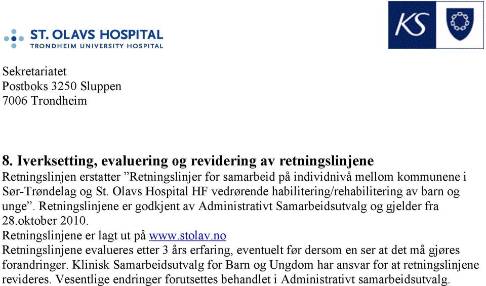 Olavs Hospital HF vedrørende habilitering/rehabilitering av barn og unge. Retningslinjene er godkjent av Administrativt Samarbeidsutvalg og gjelder fra 28.oktober 2010.