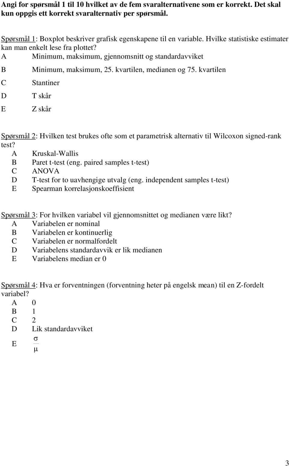 A Minimum, maksimum, gjennomsnitt og standardavviket B C D E Minimum, maksimum, 5. kvartilen, medianen og 75.