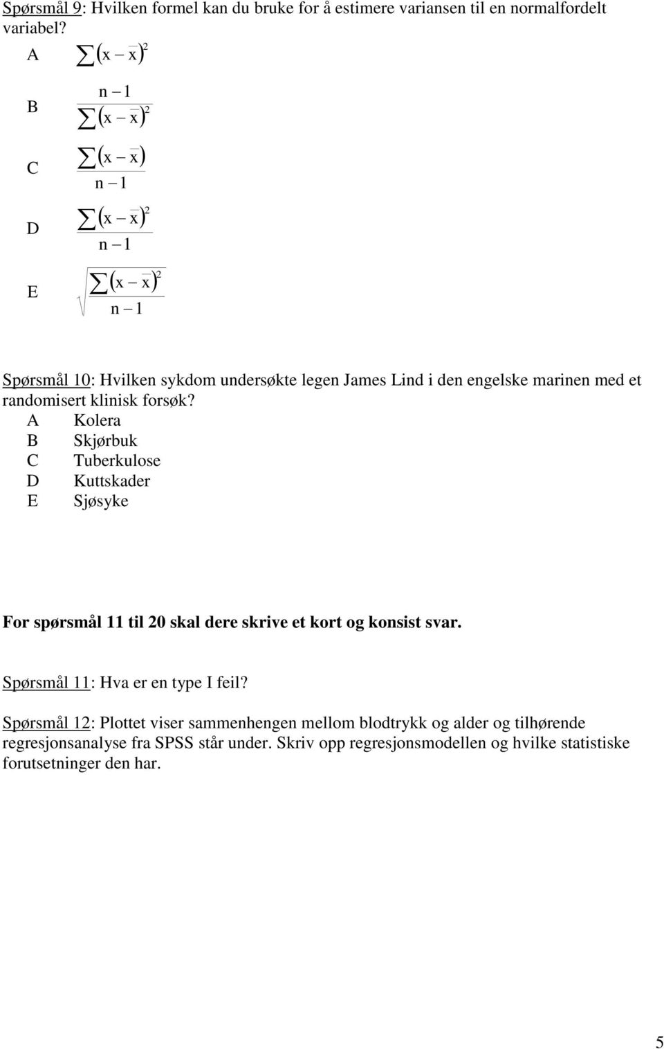 forsøk? A Kolera B Skjørbuk C Tuberkulose D Kuttskader E Sjøsyke For spørsmål 11 til 0 skal dere skrive et kort og konsist svar.