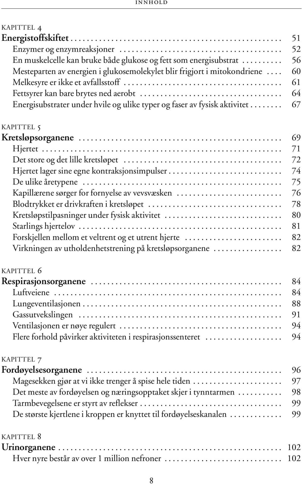 .................................. 64 Energisubstrater under hvile og ulike typer og faser av fysisk aktivitet........ 67 KAPITTEL 5 Kretsløpsorganene.................................................. 69 Hjertet.