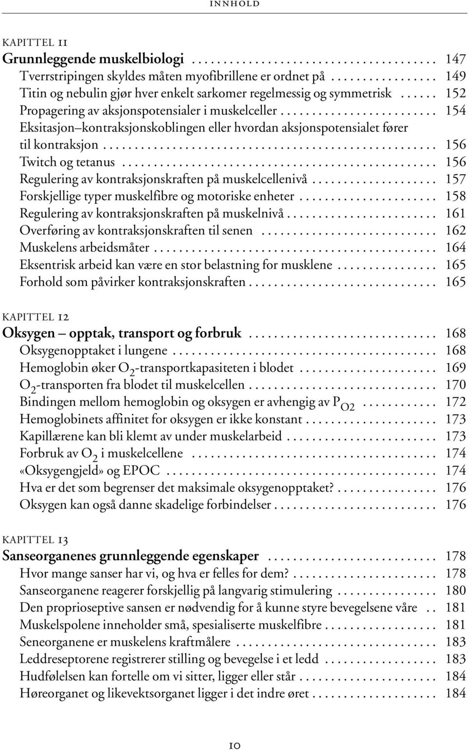 ........................ 154 Eksitasjon kontraksjonskoblingen eller hvordan aksjonspotensialet fører til kontraksjon..................................................... 156 Twitch og tetanus.