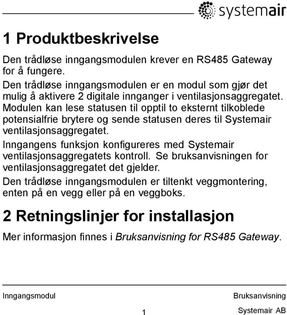 Modulen kan lese statusen til opptil to eksternt tilkoblede potensialfrie brytere og sende statusen deres til Systemair ventilasjonsaggregatet.