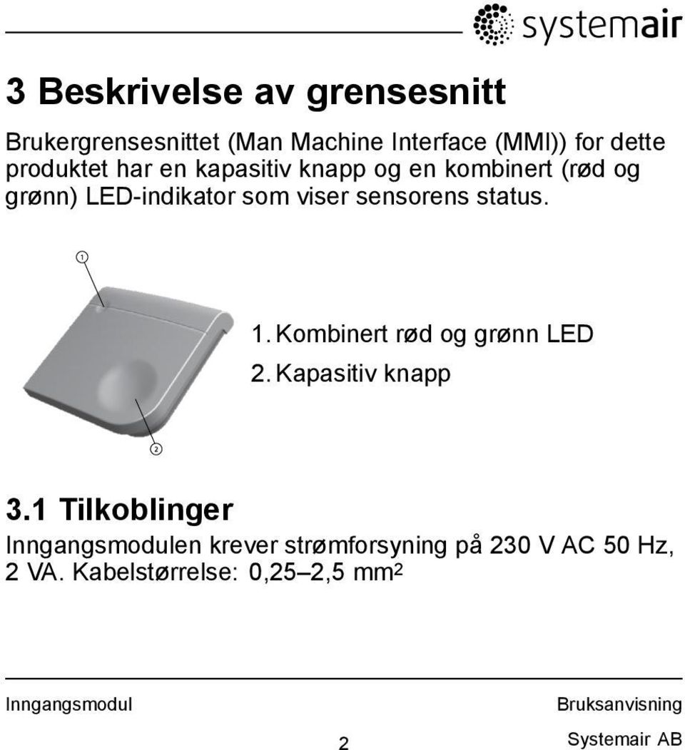 sensorens status. 1 1. Kombinert rød og grønn LED 2. Kapasitiv knapp 2 3.