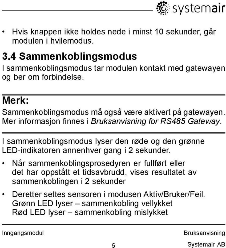 Mer informasjon finnes i for RS485 Gateway. I sammenkoblingsmodus lyser den røde og den grønne LED-indikatoren annenhver gang i 2 sekunder.