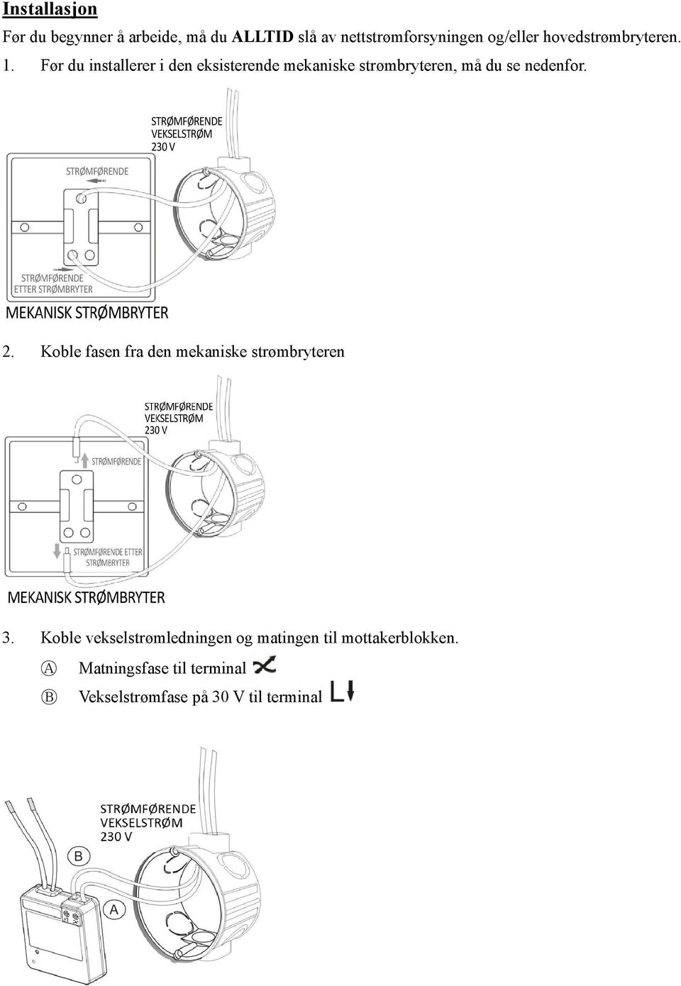 Før du installerer i den eksisterende mekaniske strømbryteren, må du se nedenfor. 2.