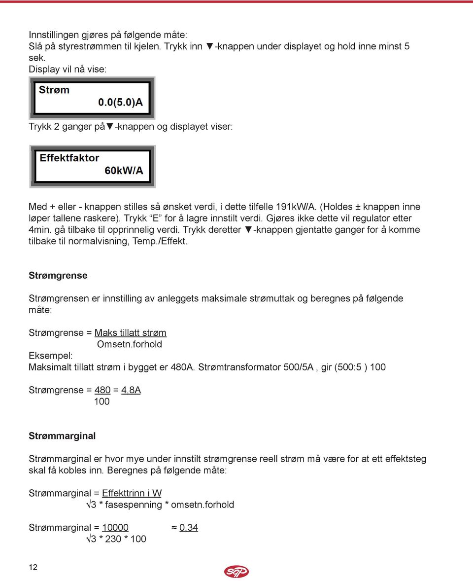 Trykk E for å lagre innstilt verdi. Gjøres ikke dette vil regulator etter 4min. gå tilbake til opprinnelig verdi. Trykk deretter -knappen gjentatte ganger for å komme tilbake til normalvisning, Temp.