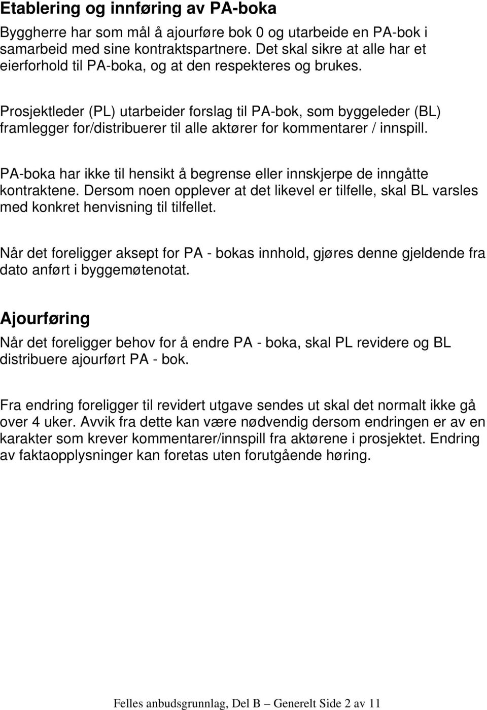 Prosjektleder (PL) utarbeider forslag til PA-bok, som byggeleder (BL) framlegger for/distribuerer til alle aktører for kommentarer / innspill.