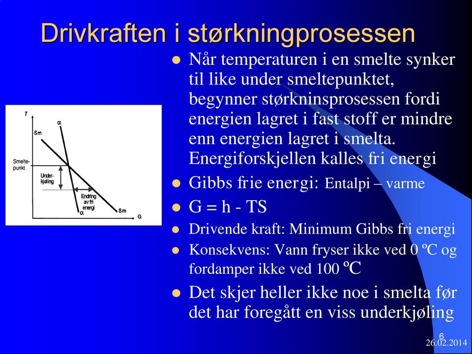 Energiforskjellen kalles fri energi Gibbs frie energi: Entalpi varme G = h - TS Drivende kraft: Minimum Gibbs fri