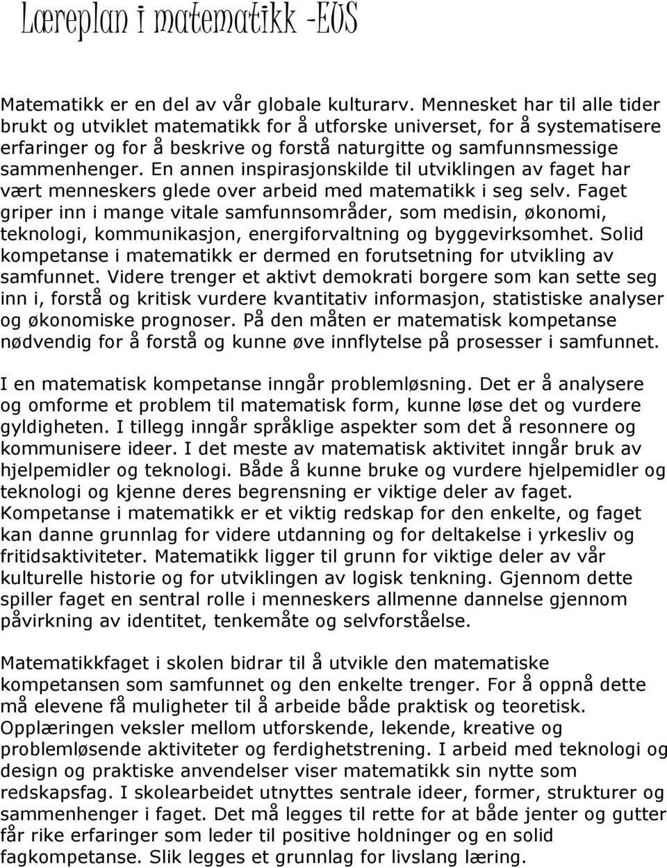 En annen inspirasjonskilde til utviklingen av faget har vært menneskers glede over arbeid med matematikk i seg selv.