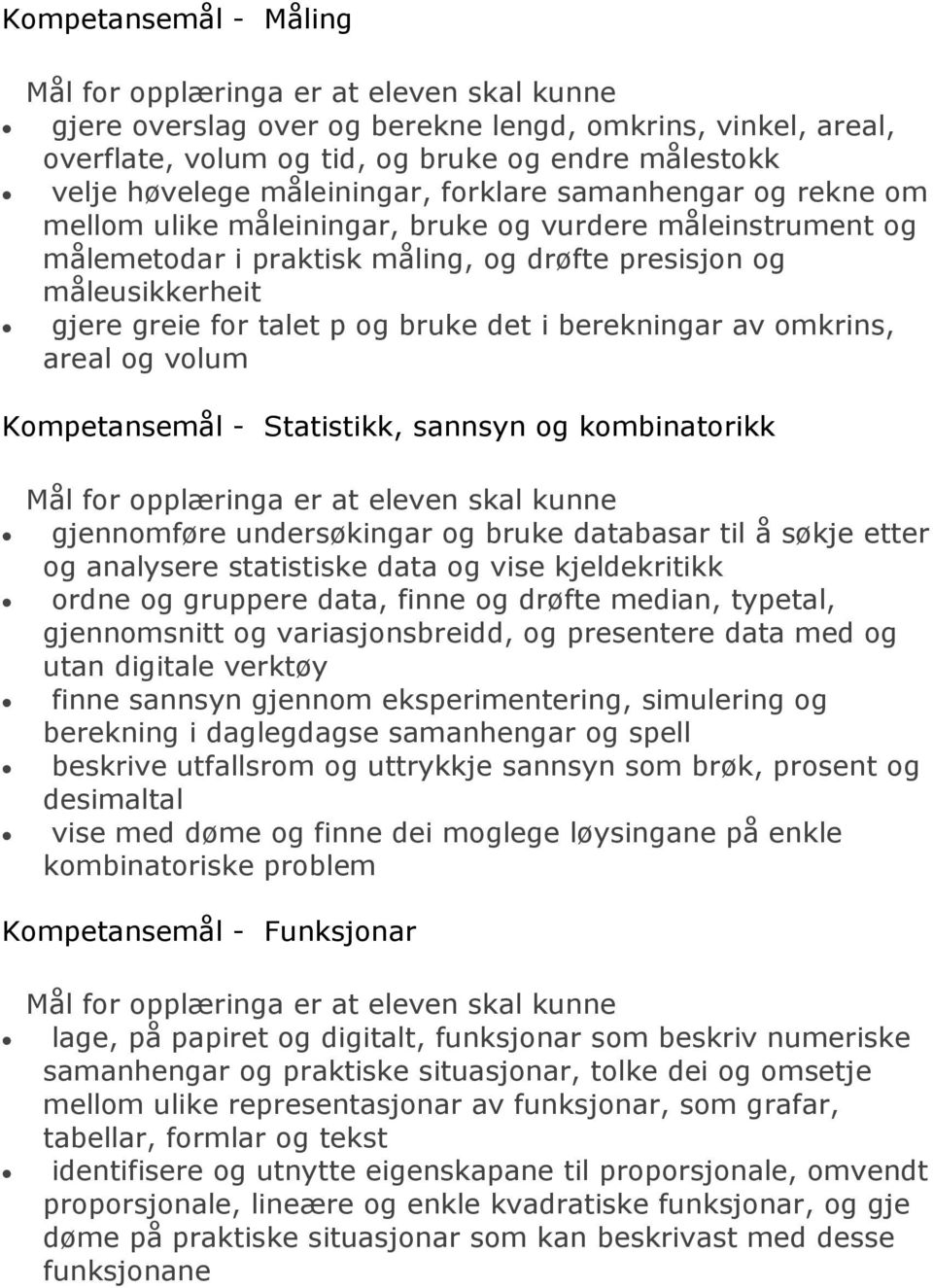 p og bruke det i berekningar av omkrins, areal og volum Kompetansemål - Statistikk, sannsyn og kombinatorikk Mål for opplæringa er at eleven skal kunne gjennomføre undersøkingar og bruke databasar