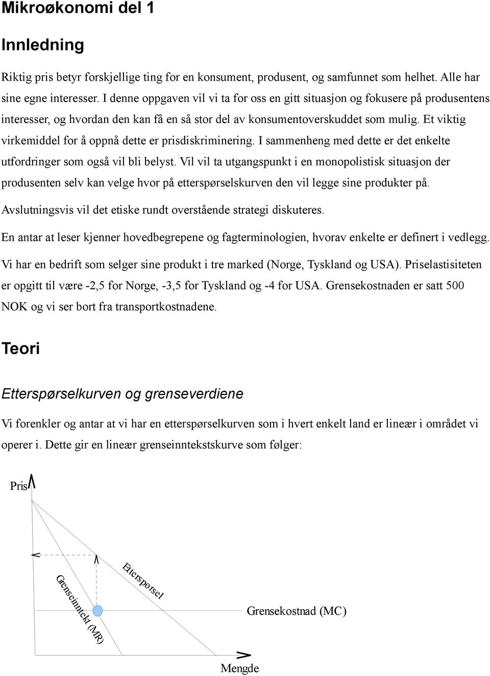 Et viktig virkemiddel for å oppnå dette er prisdiskriminering. I sammenheng med dette er det enkelte utfordringer som også vil bli belyst.