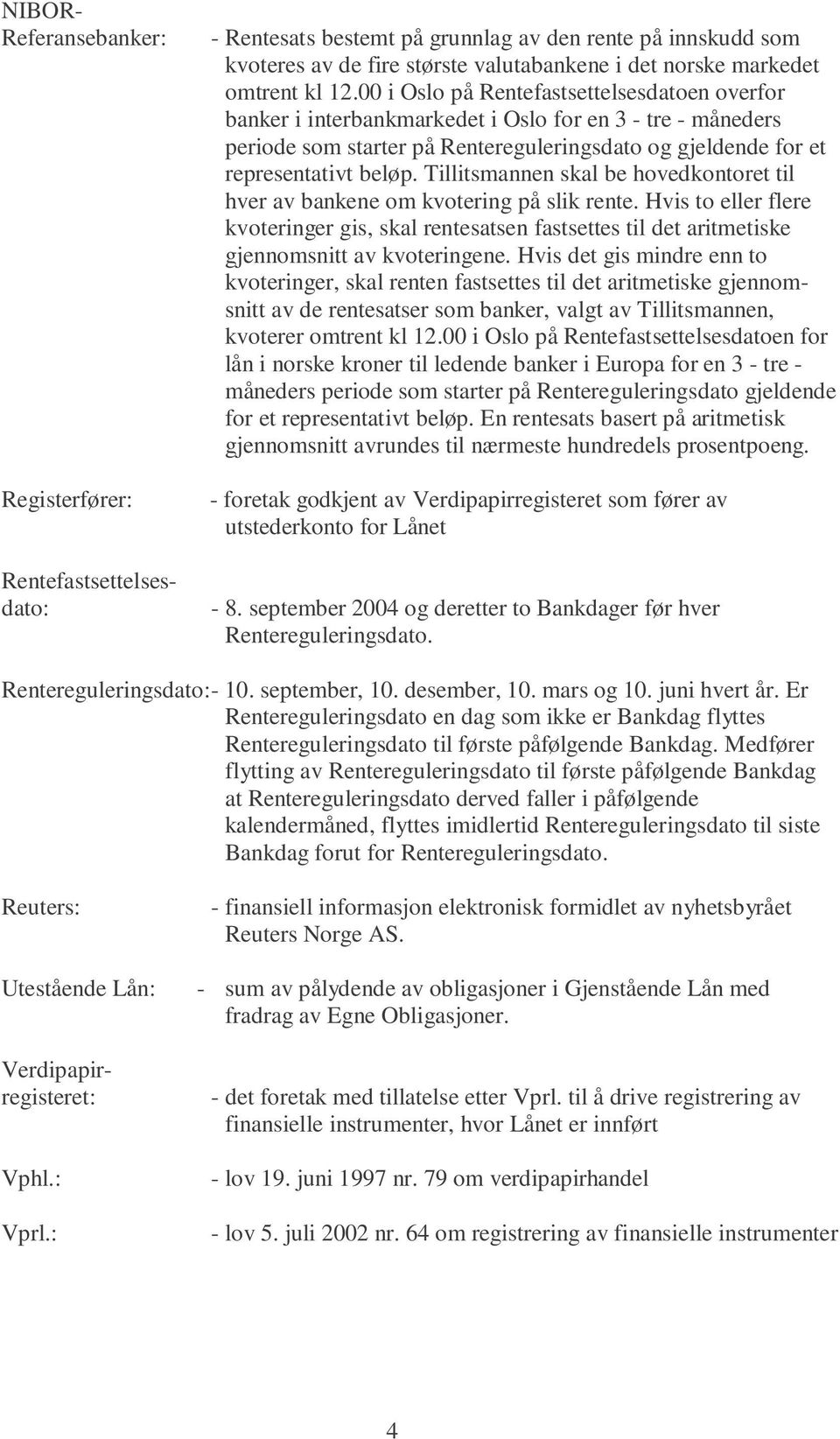 Tillitsmannen skal be hovedkontoret til hver av bankene om kvotering på slik rente. Hvis to eller flere kvoteringer gis, skal rentesatsen fastsettes til det aritmetiske gjennomsnitt av kvoteringene.