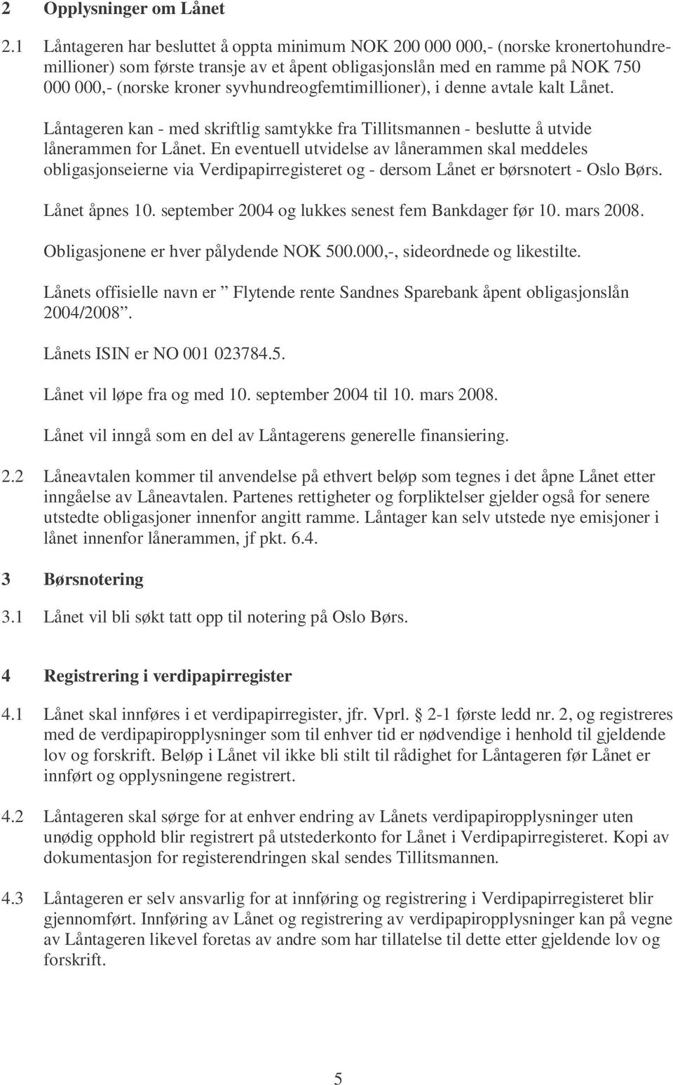 syvhundreogfemtimillioner), i denne avtale kalt Lånet. Låntageren kan - med skriftlig samtykke fra Tillitsmannen - beslutte å utvide lånerammen for Lånet.