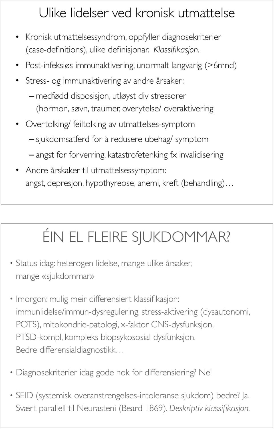 Overtolking/ feiltolking av utmattelses-symptom sjukdomsatferd for å redusere ubehag/ symptom angst for forverring, katastrofetenking fx invalidisering Andre årskaker til utmattelsessymptom: angst,