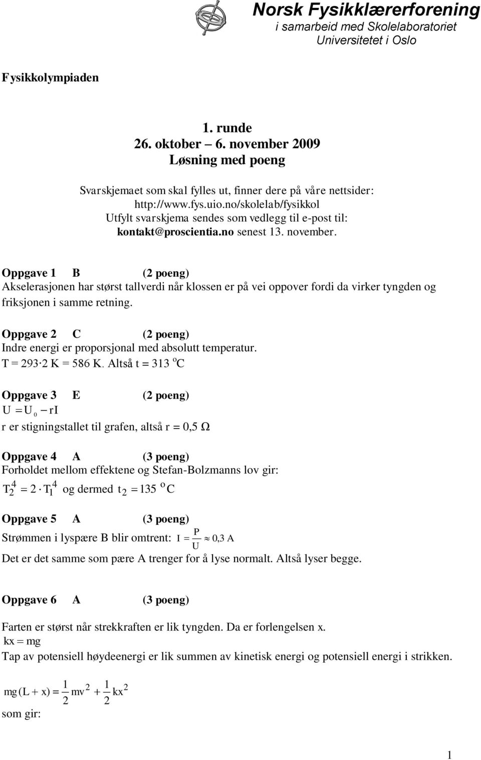 no/skolelab/fysikkol Utfylt sarskjema sendes som edlegg til e-post til: kontakt@proscientia.no senest 3. noember.