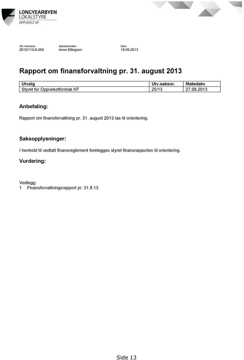 2013 Anbefaling: Rapport om finansforvaltning pr. 31. august 2013 tas til orientering.