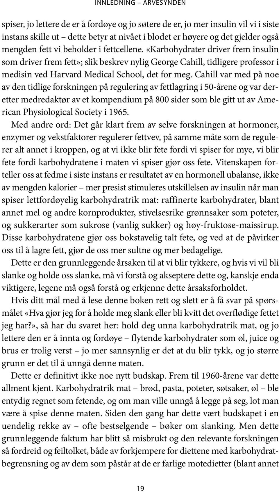 Cahill var med på noe av den tidlige forskningen på regulering av fettlagring i 50-årene og var deretter medredaktør av et kompendium på 800 sider som ble gitt ut av American Physiological Society i