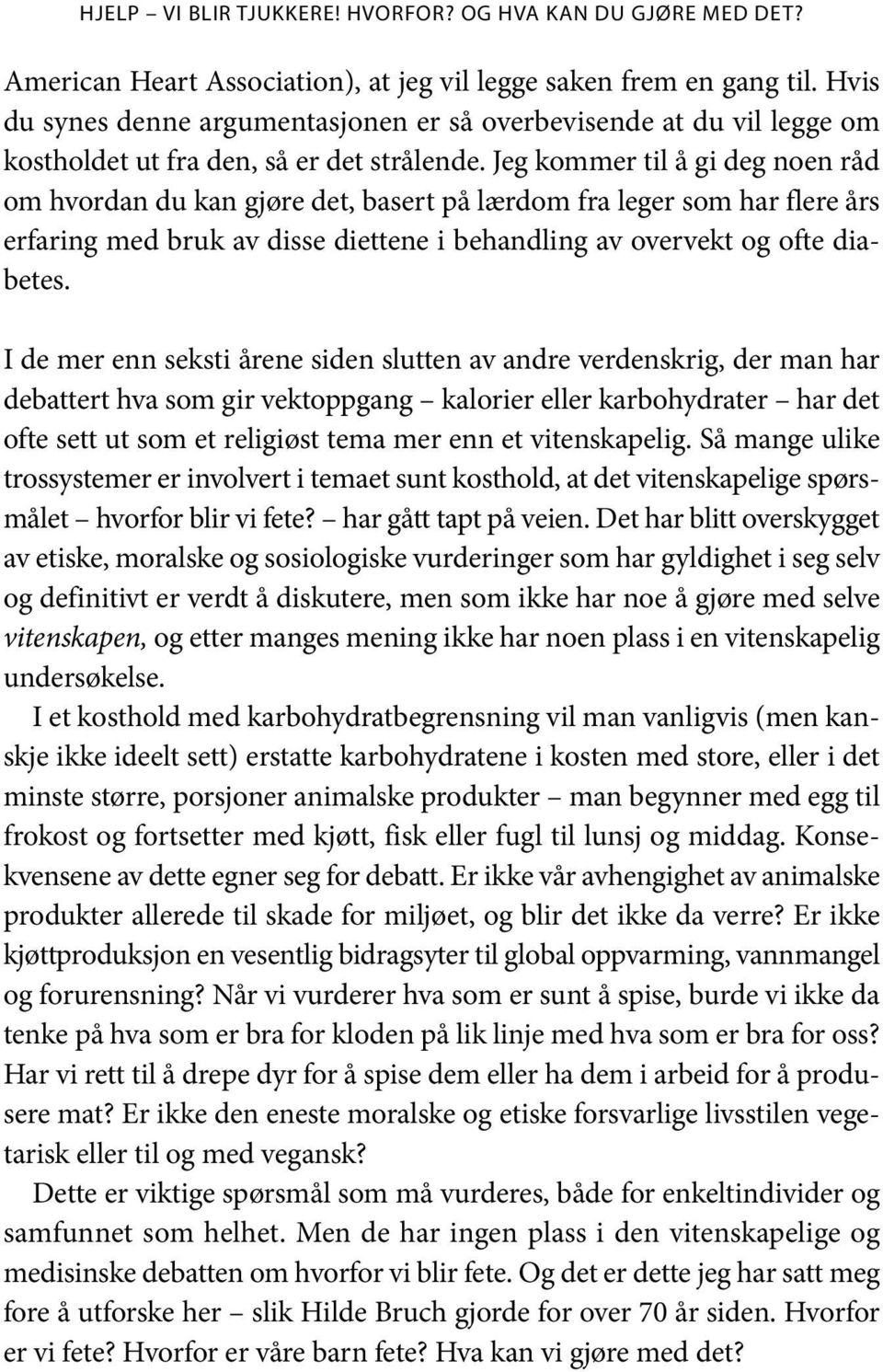 Jeg kommer til å gi deg noen råd om hvordan du kan gjøre det, basert på lærdom fra leger som har flere års erfaring med bruk av disse diettene i behandling av overvekt og ofte dia - betes.