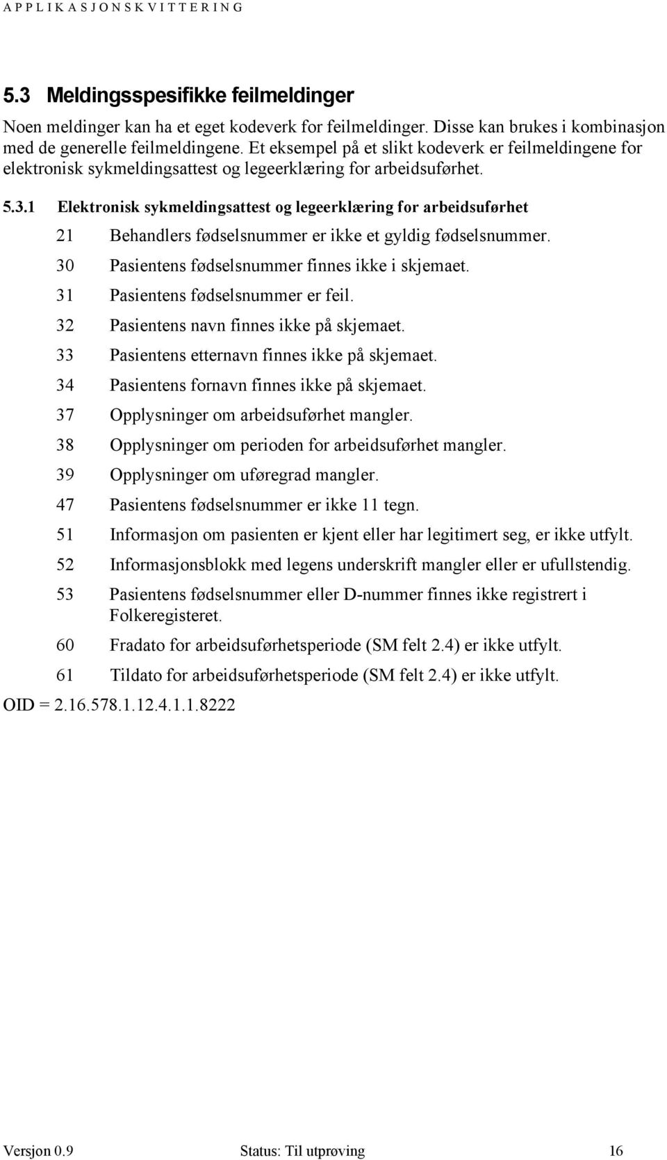 1 Elektronisk sykmeldingsattest og legeerklæring for arbeidsuførhet 21 Behandlers fødselsnummer er ikke et gyldig fødselsnummer. 30 Pasientens fødselsnummer finnes ikke i skjemaet.