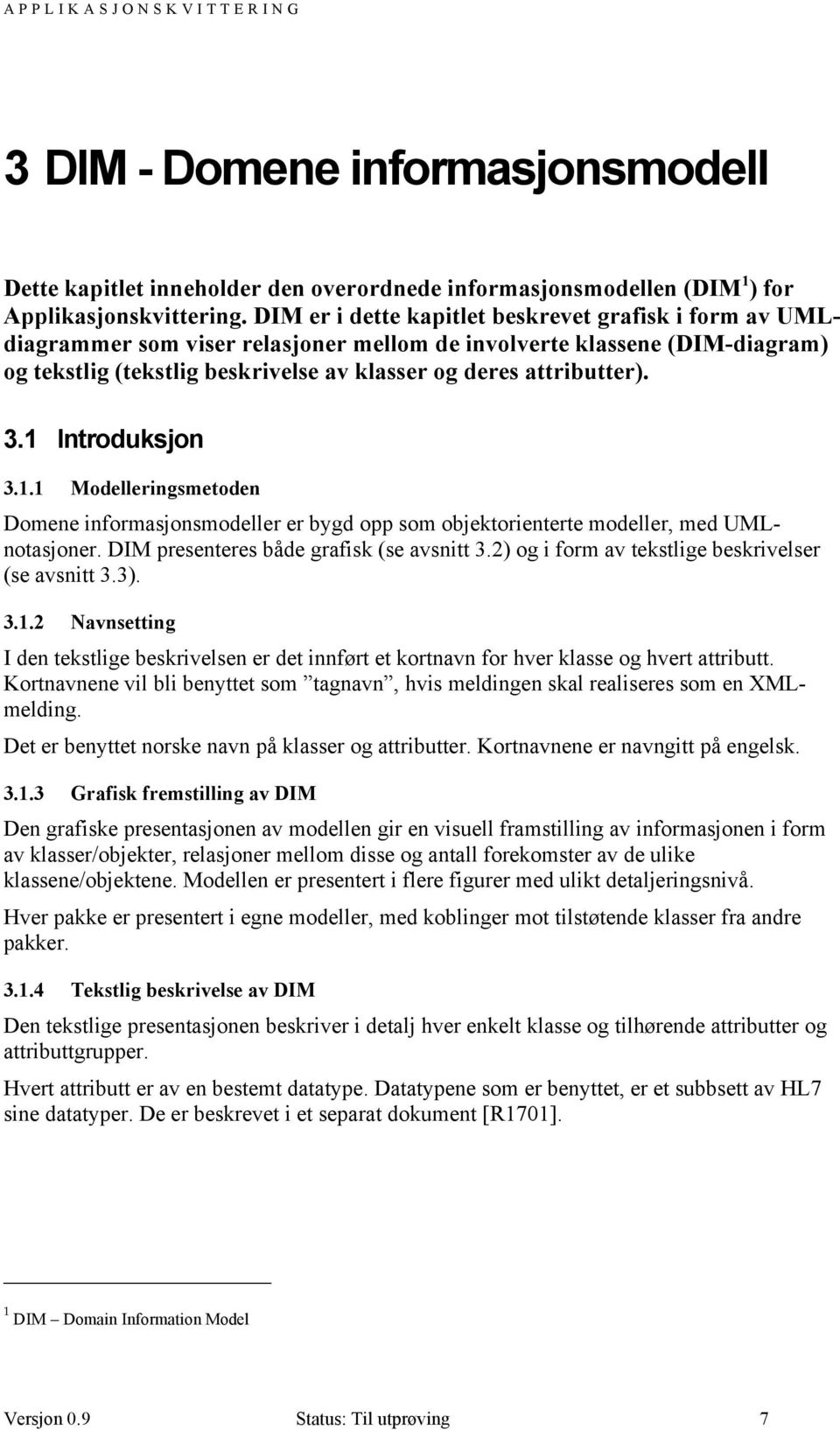 3.1 Introduksjon 3.1.1 Modelleringsmetoden Domene informasjonsmodeller er bygd opp som objektorienterte modeller, med UMLnotasjoner. DIM presenteres både grafisk (se avsnitt 3.