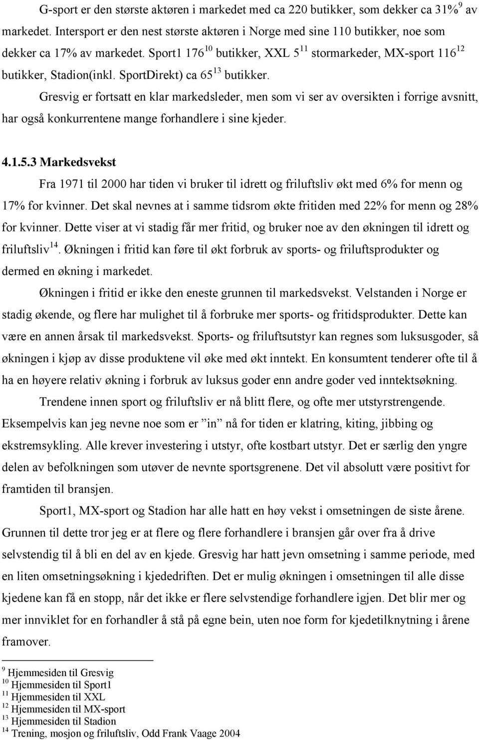 Gresvig er forsa en klar markedsleder, men som vi ser av oversiken i forrige avsni, har også konkurrenene mange forhandlere i sine kjeder. 4.1.5.