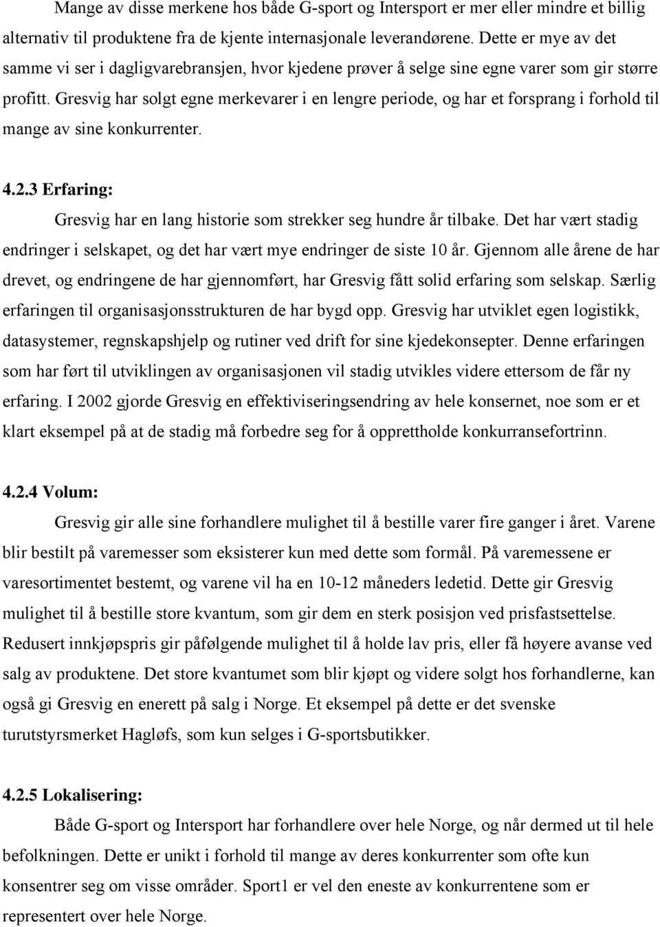 Gresvig har solg egne merkevarer i en lengre periode, og har e forsprang i forhold il mange av sine konkurrener. 4.2.3 Erfaring: Gresvig har en lang hisorie som srekker seg hundre år ilbake.