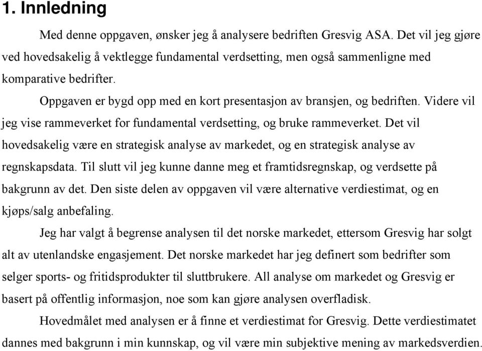 De vil hovedsakelig være en sraegisk analyse av markede, og en sraegisk analyse av regnskapsdaa. Til slu vil jeg kunne danne meg e framidsregnskap, og verdsee på bakgrunn av de.