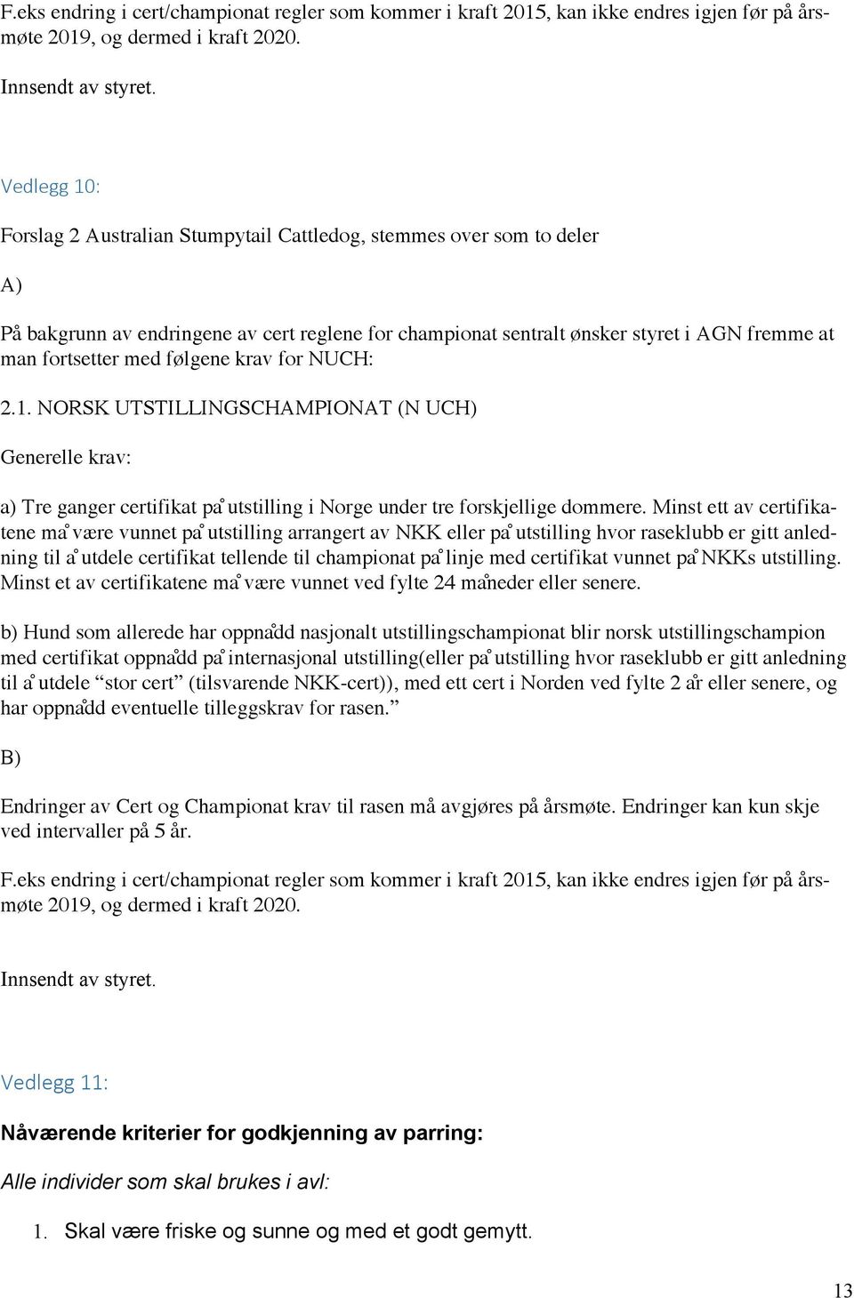 følgene krav for NUCH: 2.1. NORSK UTSTILLINGSCHAMPIONAT (N UCH) Generelle krav: a) Tre ganger certifikat pa utstilling i Norge under tre forskjellige dommere.