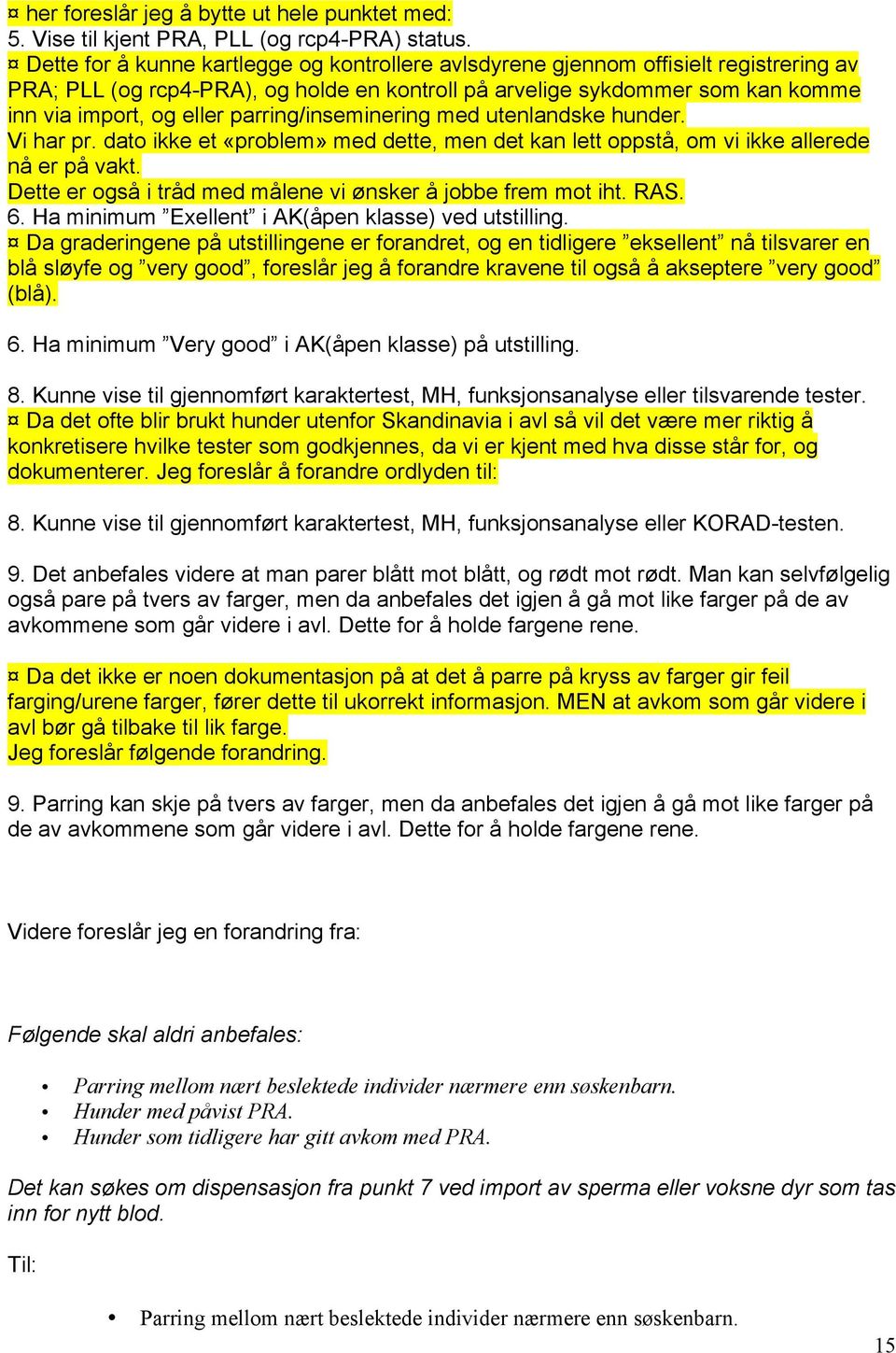 parring/inseminering med utenlandske hunder. Vi har pr. dato ikke et «problem» med dette, men det kan lett oppstå, om vi ikke allerede nå er på vakt.