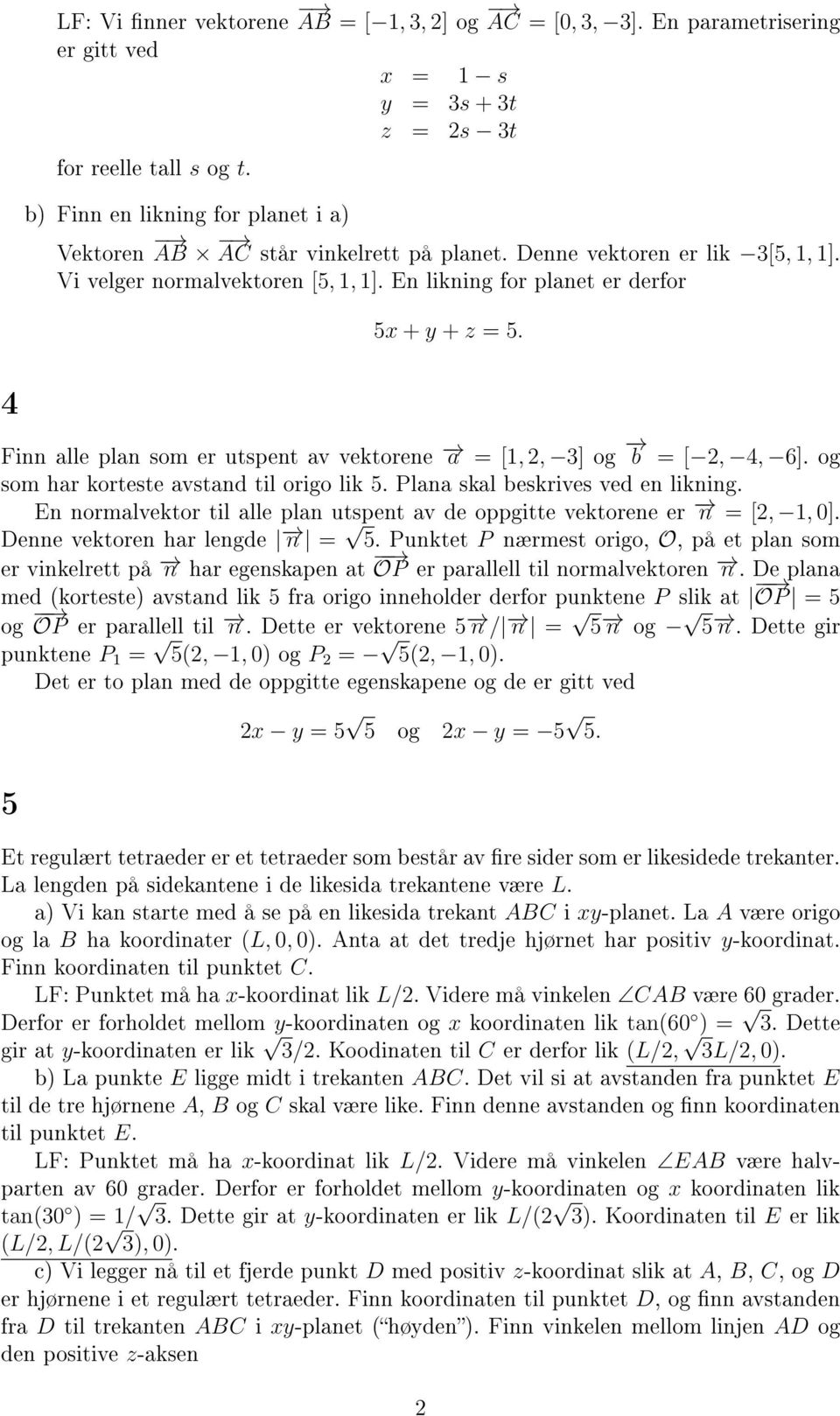 4 Finn alle plan som er utspent av vektorene a = [1,, 3] og b = [, 4, 6]. og som har korteste avstand til origo lik 5. Plana skal beskrives ved en likning.