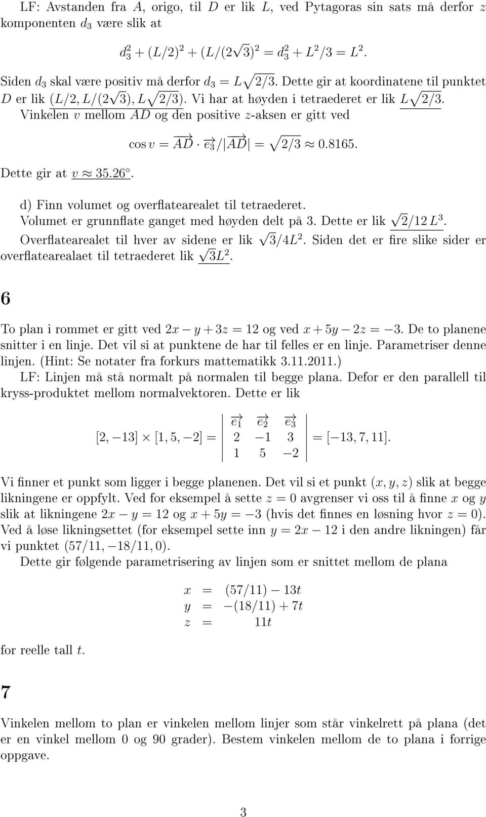 cos v = AD e3 / AD = /3 0.8165. d) Finn volumet og overatearealet til tetraederet. Volumet er grunnate ganget med høyden delt på 3. Dette er lik /1 L 3. Overatearealet til hver av sidene er lik 3/4L.