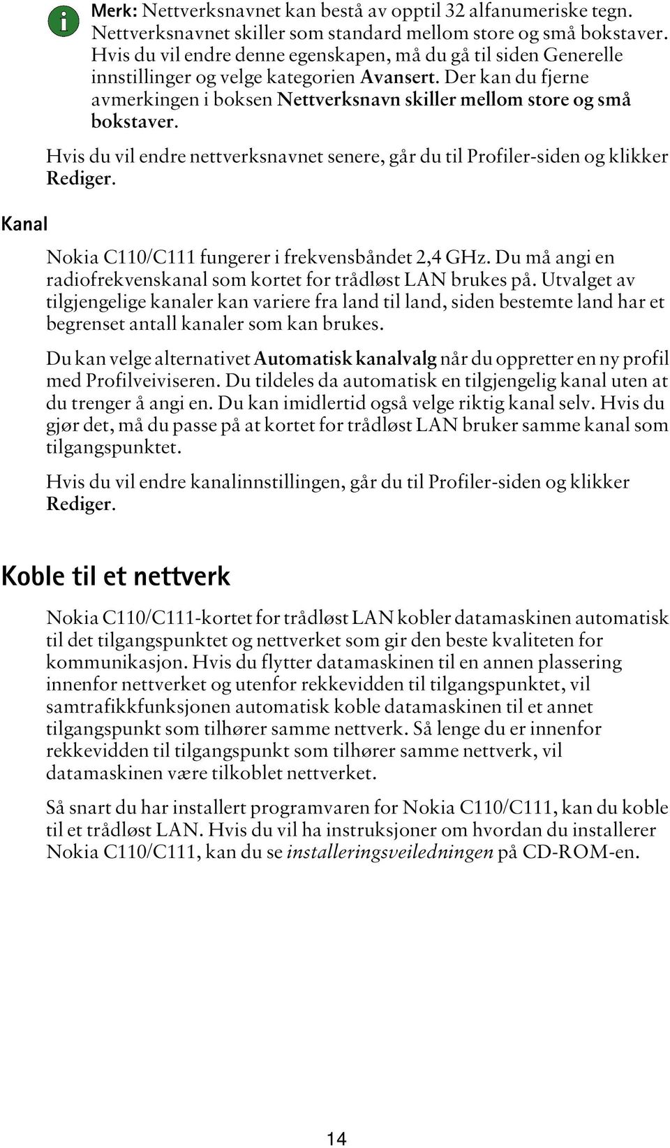 Hvis du vil endre nettverksnavnet senere, går du til Profiler-siden og klikker Rediger. Kanal Nokia C110/C111 fungerer i frekvensbåndet 2,4 GHz.