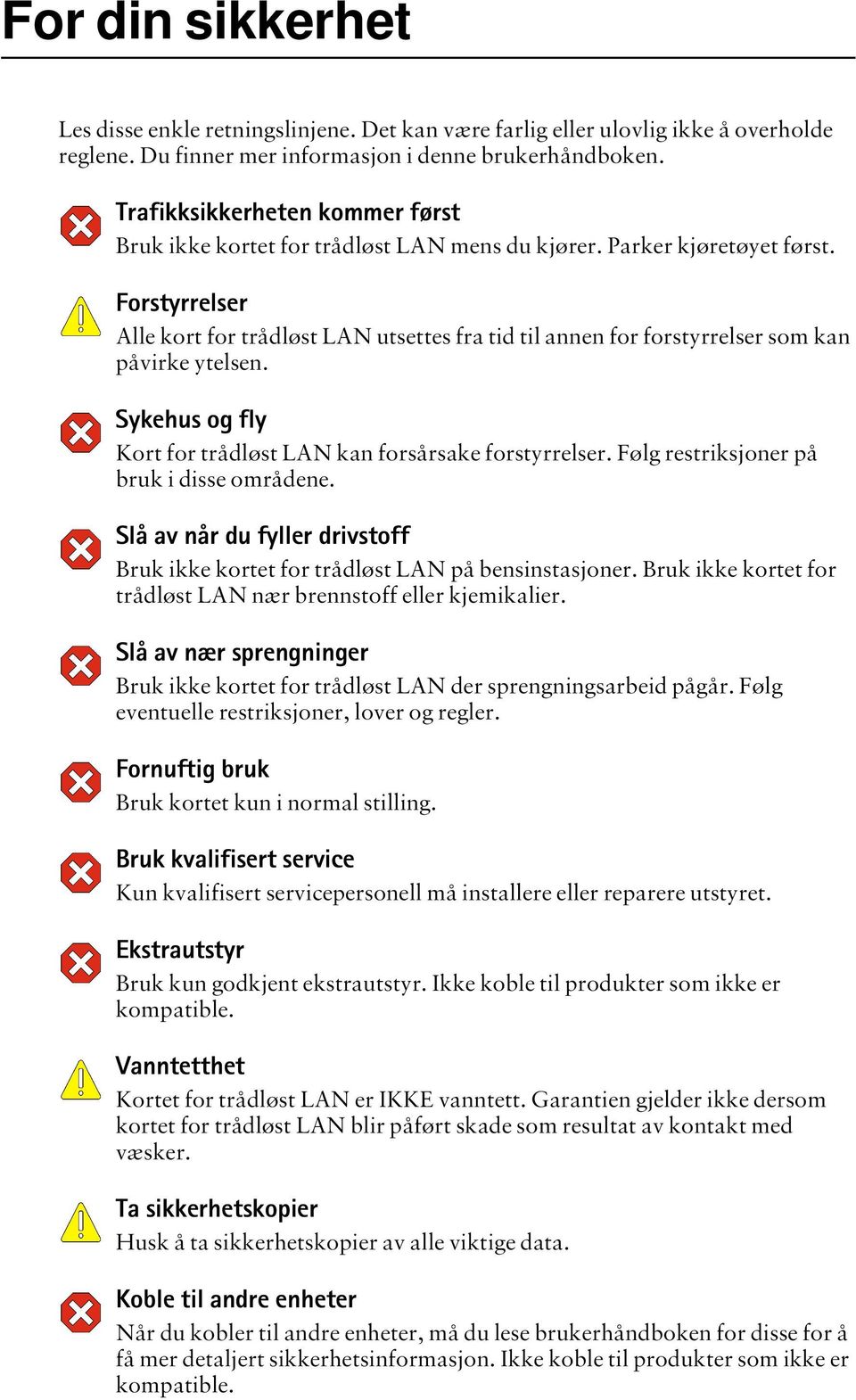 Forstyrrelser Alle kort for trådløst LAN utsettes fra tid til annen for forstyrrelser som kan påvirke ytelsen. Sykehus og fly Kort for trådløst LAN kan forsårsake forstyrrelser.