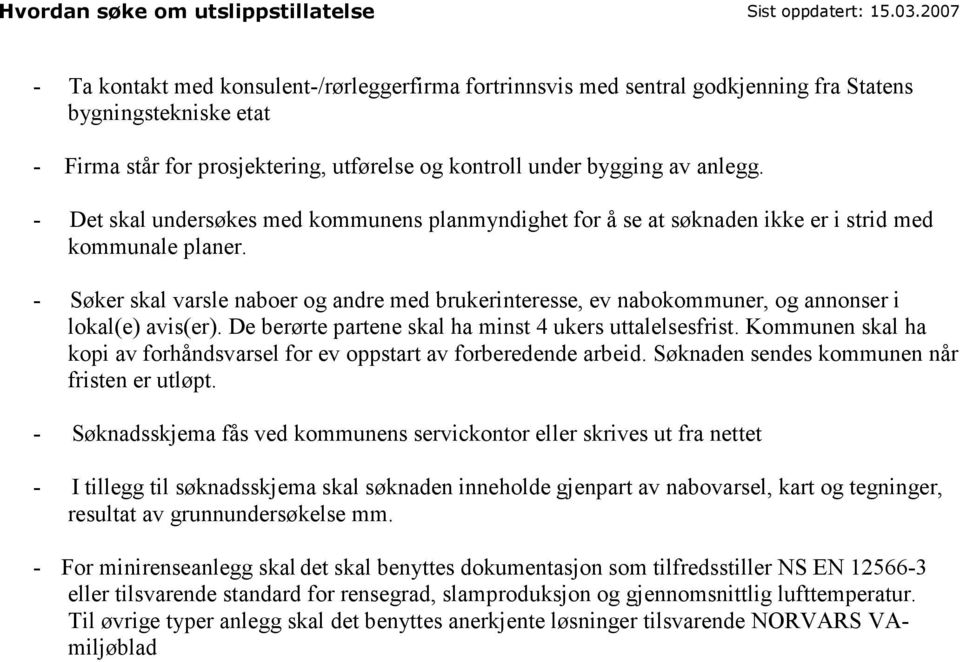 - Det skal undersøkes med kommunens planmyndighet for å se at søknaden ikke er i strid med kommunale planer.