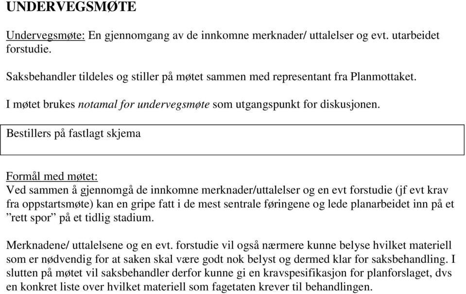 Bestillers på fastlagt skjema Formål med møtet: Ved sammen å gjennomgå de innkomne merknader/uttalelser og en evt forstudie (jf evt krav fra oppstartsmøte) kan en gripe fatt i de mest sentrale