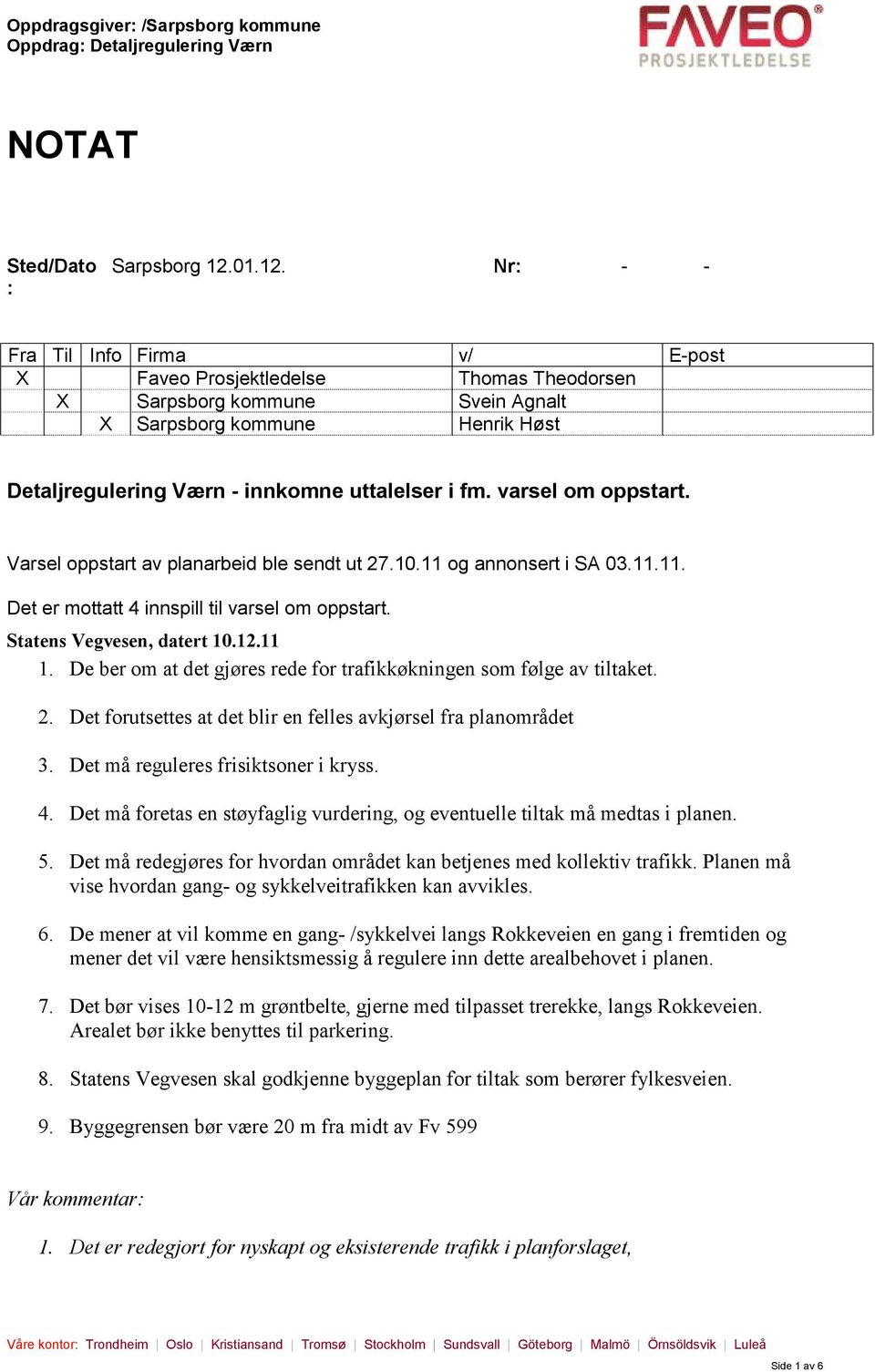 varsel om oppstart. Varsel oppstart av planarbeid ble sendt ut 27.10.11 og annonsert i SA 03.11.11. Det er mottatt 4 innspill til varsel om oppstart. Statens Vegvesen, datert 10.12.11 1.