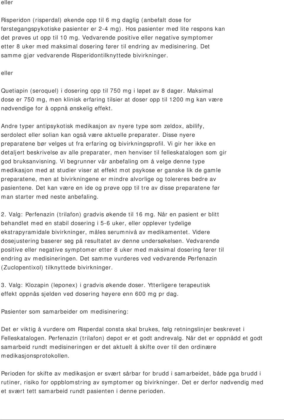 eller Quetiapin (seroquel) i dosering opp til 750 mg i løpet av 8 dager. Maksimal dose er 750 mg, men klinisk erfaring tilsier at doser opp til 1200 mg kan være nødvendige for å oppnå ønskelig effekt.