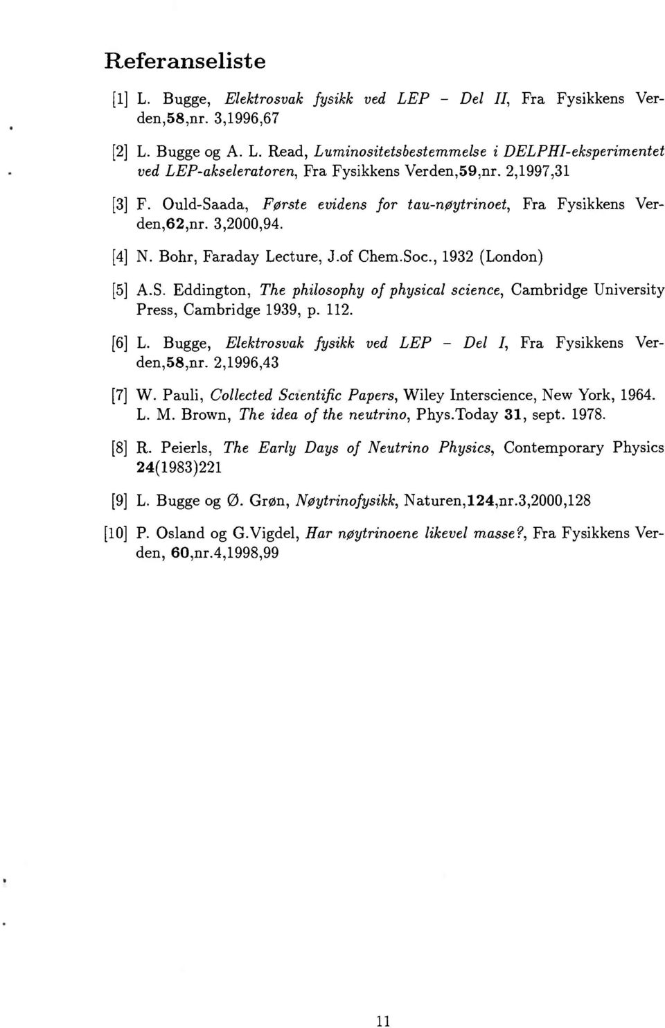 112. [6] L. Bugge, Elektrosvak fysikk ved LEP - Del 7, Fra Fysikkens Verden,58,nr. 2,1996,43 [7] W. Pauli, Collected Scientific Papers, Wiley Interscience, New York, 1964. L. M.