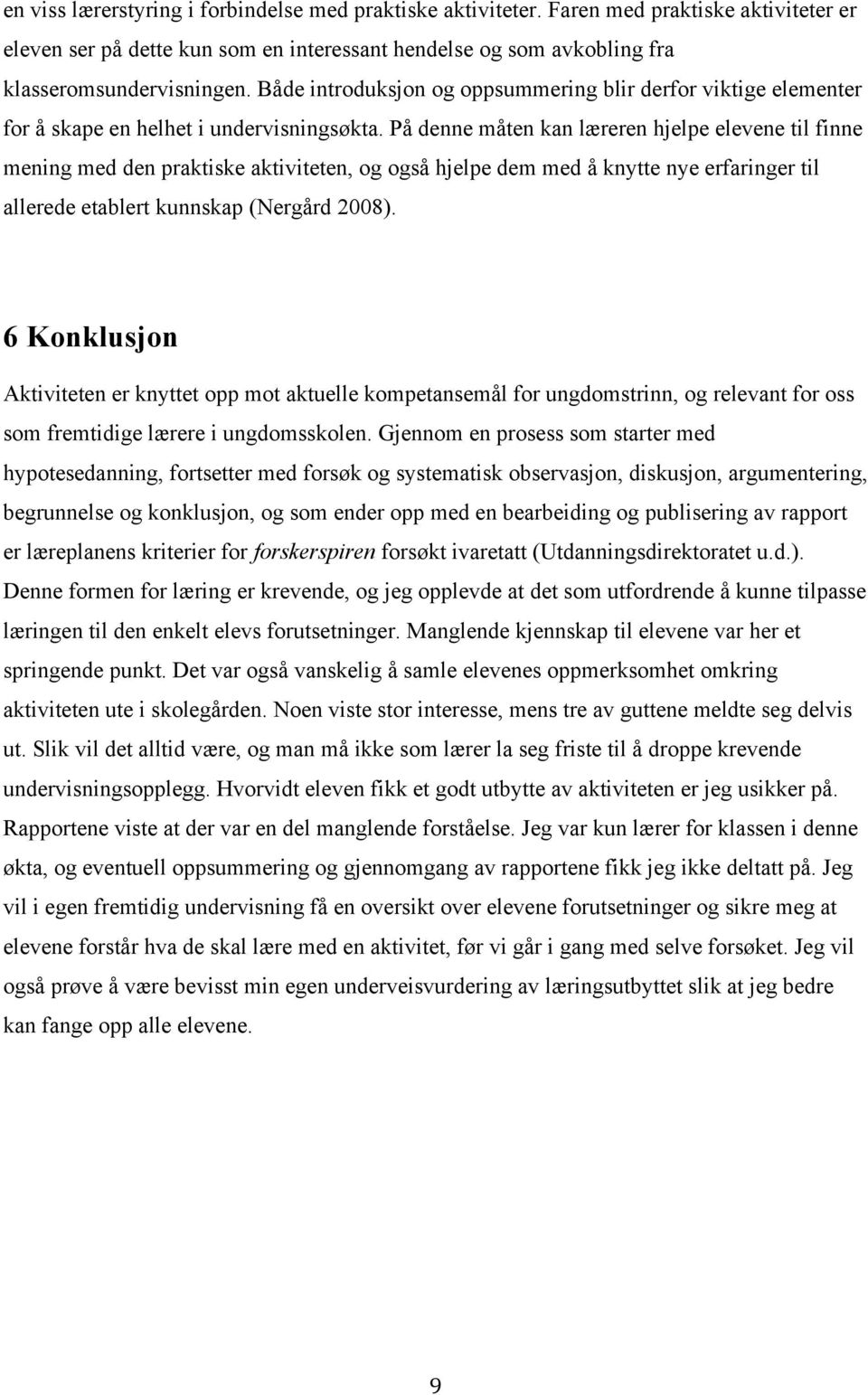 På denne måten kan læreren hjelpe elevene til finne mening med den praktiske aktiviteten, og også hjelpe dem med å knytte nye erfaringer til allerede etablert kunnskap (Nergård 2008).