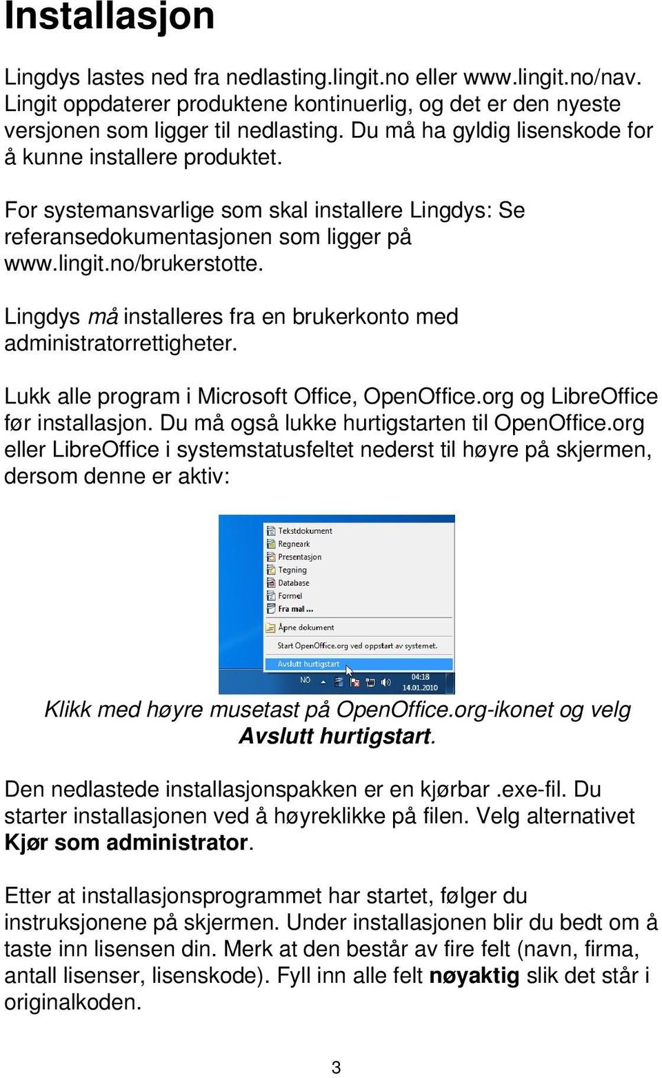 Lingdys må installeres fra en brukerkonto med administratorrettigheter. Lukk alle program i Microsoft Office, OpenOffice.org og LibreOffice før installasjon.