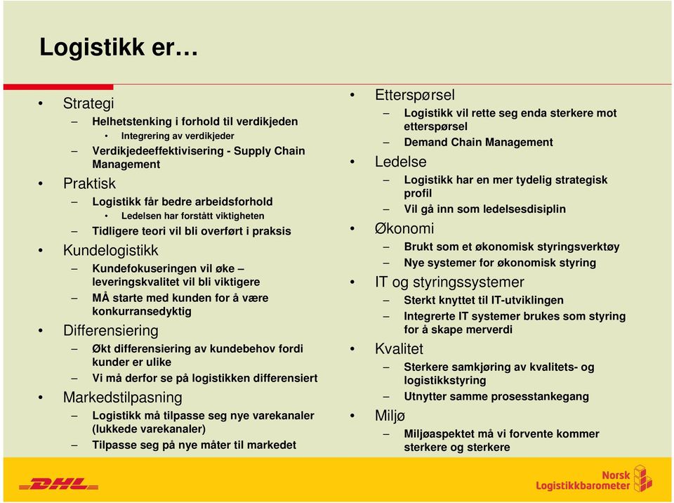 Differensiering Økt differensiering av kundebehov fordi kunder er ulike Vi må derfor se på logistikken differensiert Markedstilpasning Logistikk må tilpasse seg nye varekanaler (lukkede varekanaler)