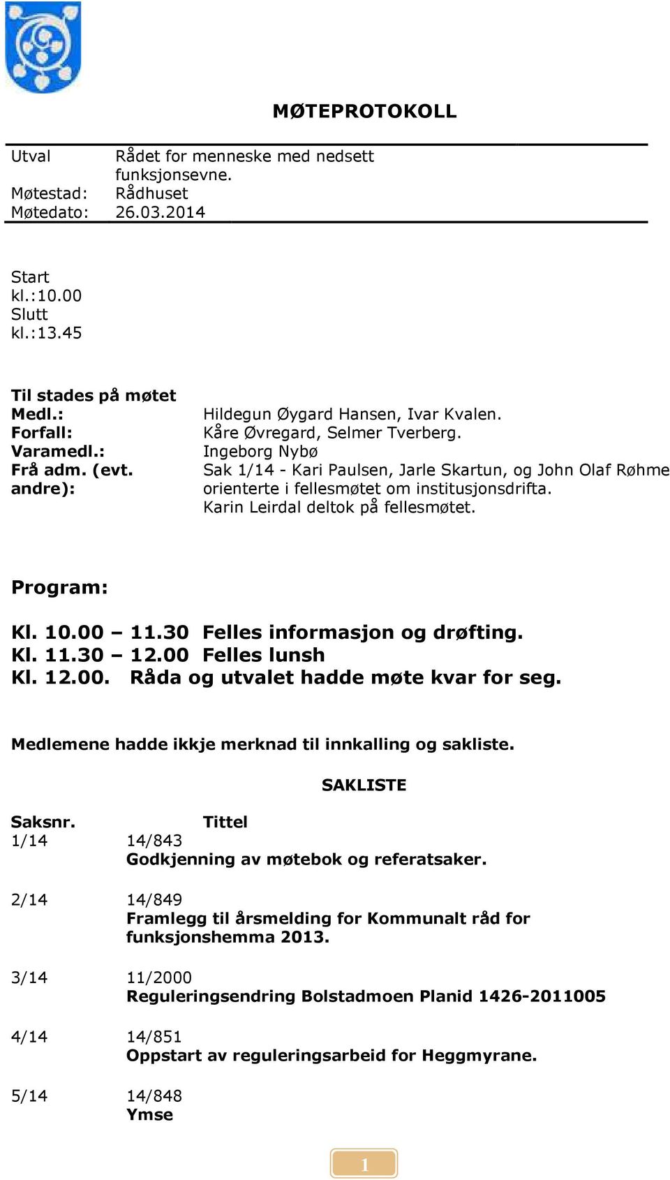 Karin Leirdal deltok på fellesmøtet. Program: Kl. 10.00 11.30 Felles informasjon og drøfting. Kl. 11.30 12.00 Felles lunsh Kl. 12.00. Råda og utvalet hadde møte kvar for seg.