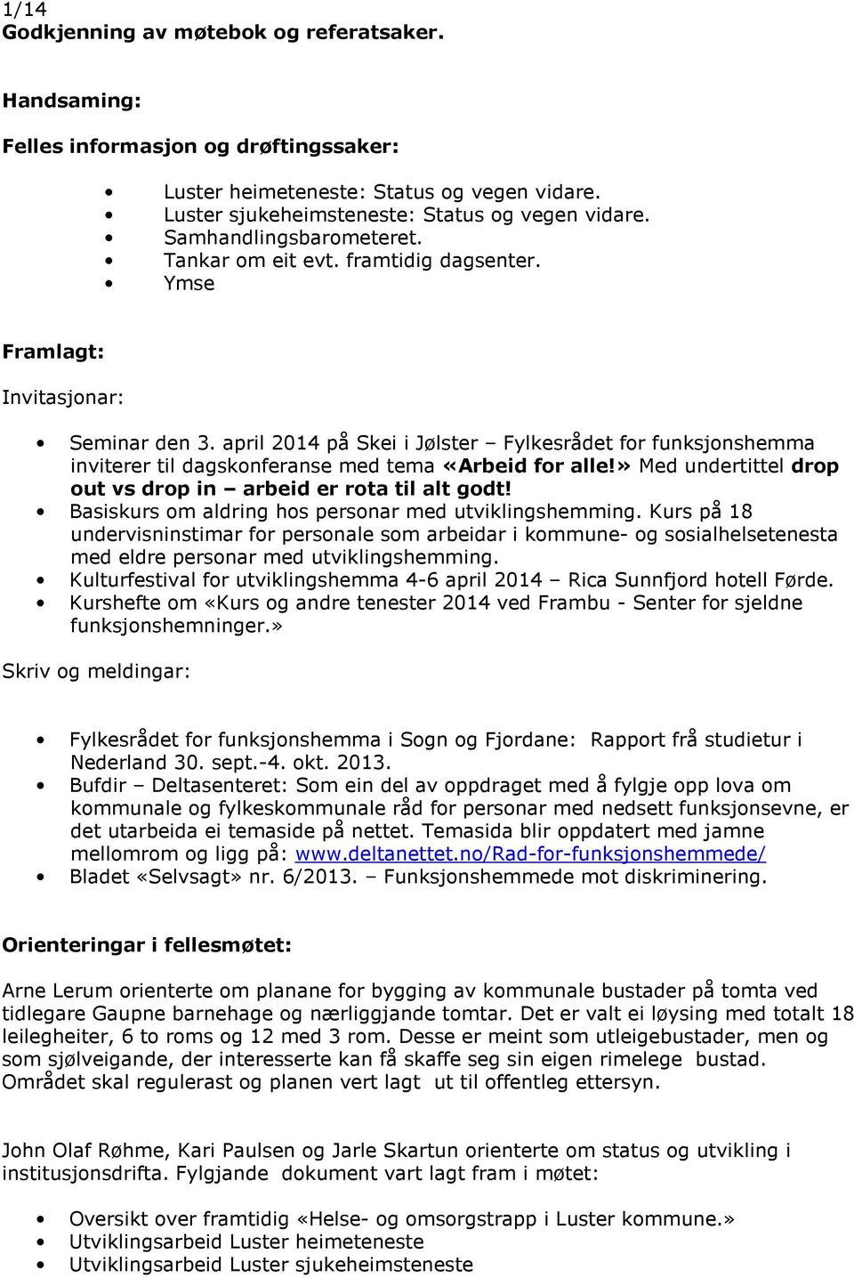 april 2014 på Skei i Jølster Fylkesrådet for funksjonshemma inviterer til dagskonferanse med tema «Arbeid for alle!» Med undertittel drop out vs drop in arbeid er rota til alt godt!